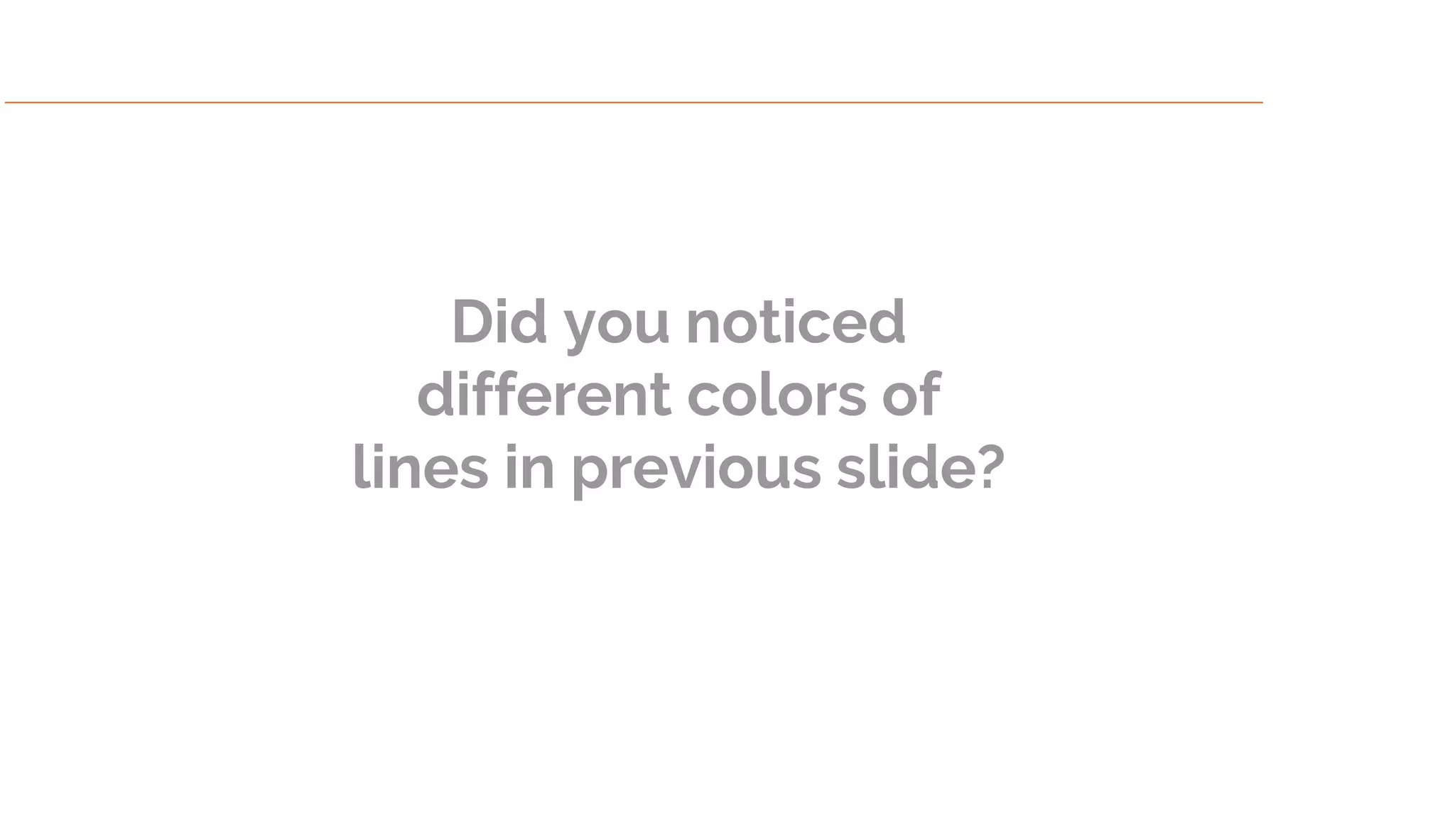 Did you noticed
different colors of
lines in previous slide?
 