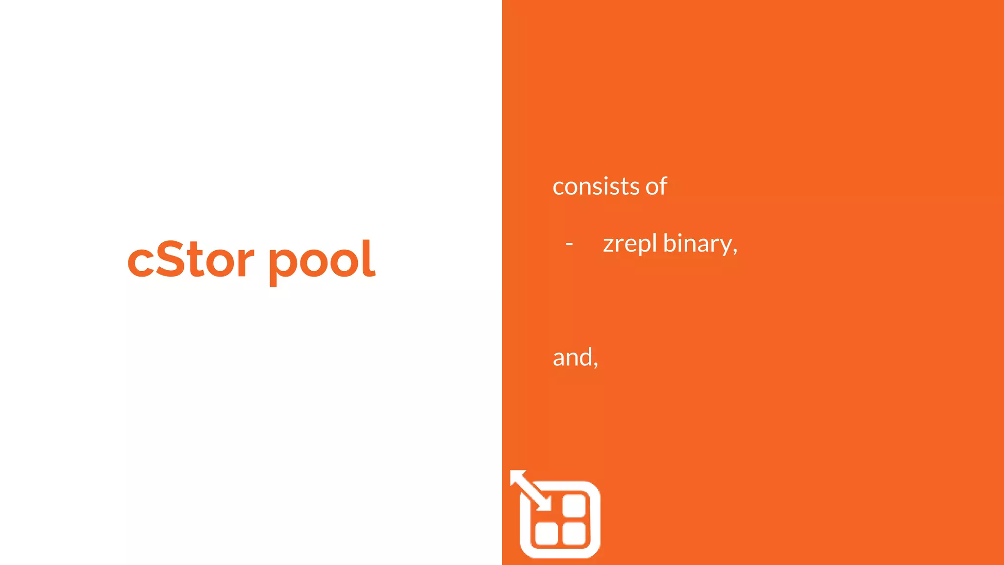 cStor pool
consists of
- zrepl binary,
and,
 