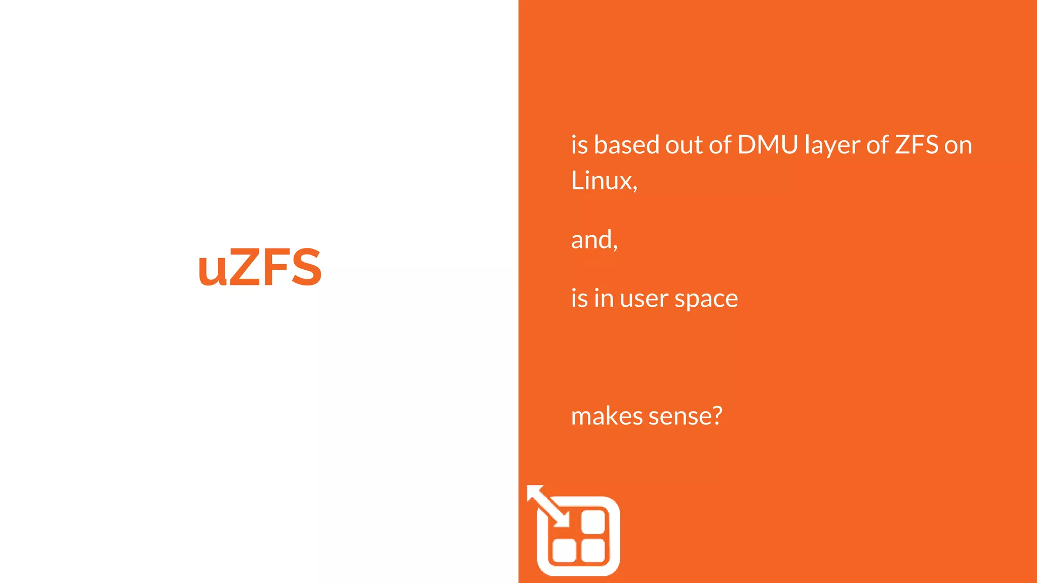 uZFS
is based out of DMU layer of ZFS on
Linux,
and,
is in user space
makes sense?
 