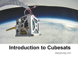 Jaeyoung Lim
Introduction to Cubesats
 