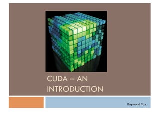 CUDA – AN
INTRODUCTION
               Raymond Tay
 