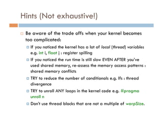 Hints (Not exhaustive!)
    Be aware of the trade offs when your kernel becomes
     too complicated:
       If you noti...