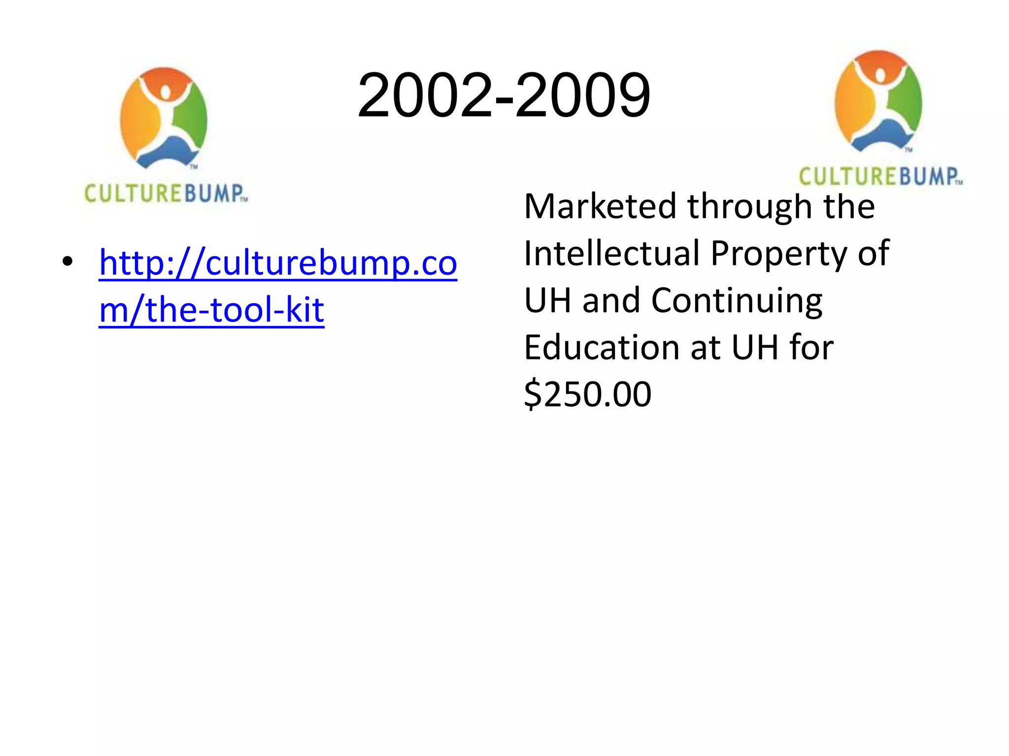 2002-2009
• http://culturebump.co
m/the-tool-kit
Marketed through the
Intellectual Property of
UH and Continuing
Education at UH for
$250.00
 
