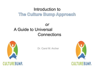 Introduction to
or
A Guide to Universal
Connections
Dr. Carol M. Archer
 