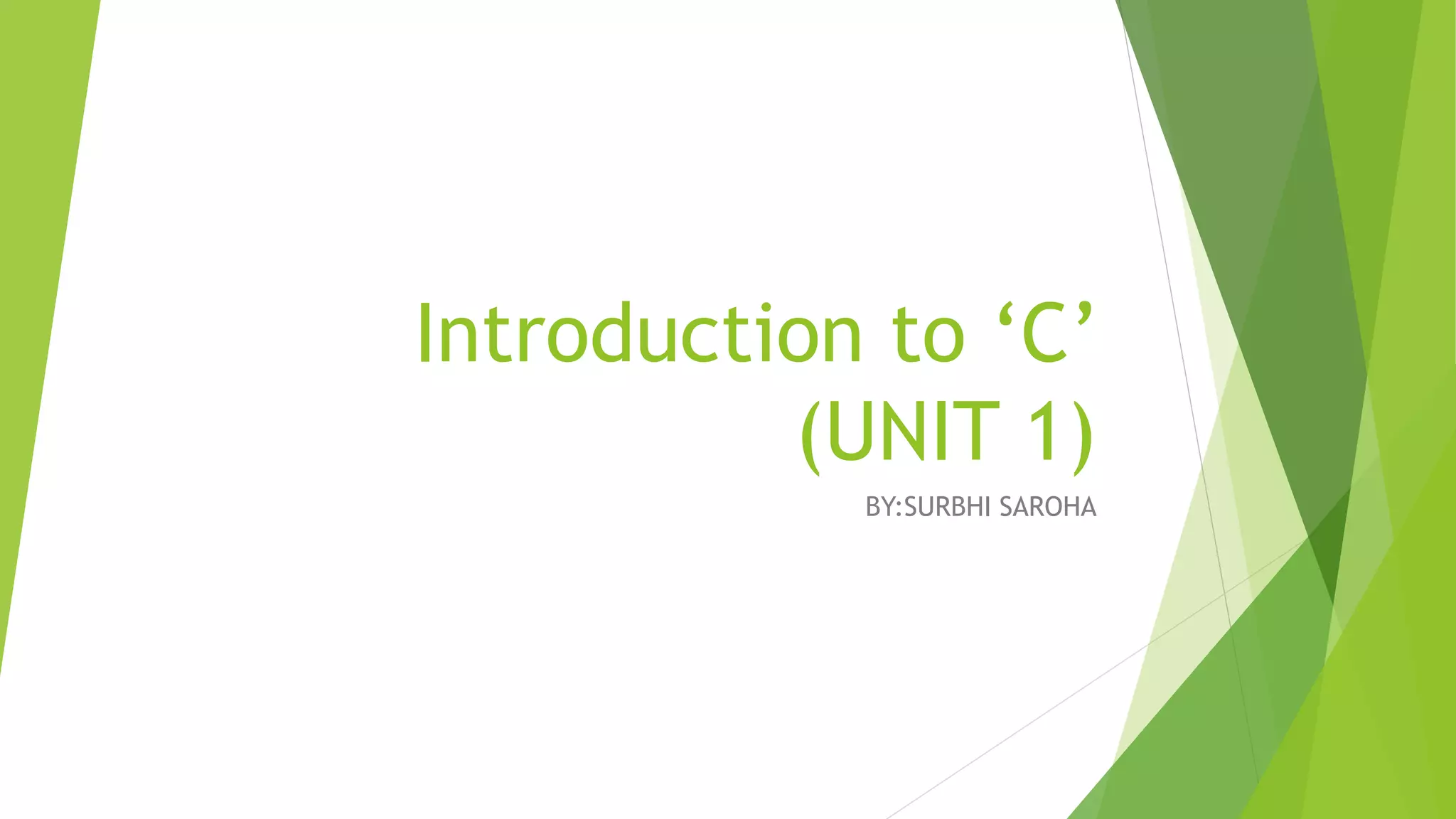 Introduction to ‘C’
(UNIT 1)
BY:SURBHI SAROHA
 