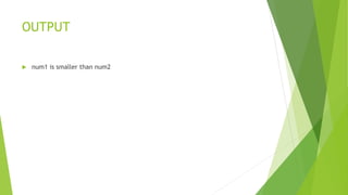 OUTPUT
 num1 is smaller than num2
 
