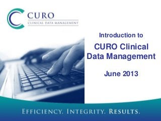 Introduction to
CURO Clinical
Data Management
June 2013
 