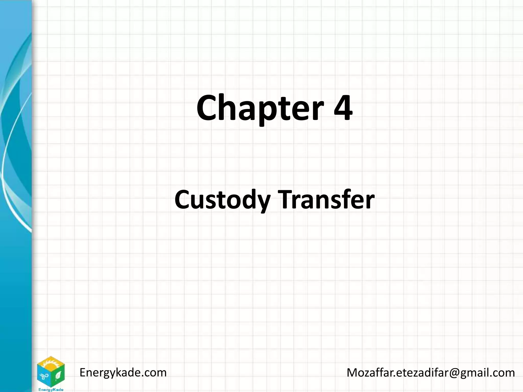Energykade.com Mozaffar.etezadifar@gmail.com
Chapter 4
Custody Transfer
 