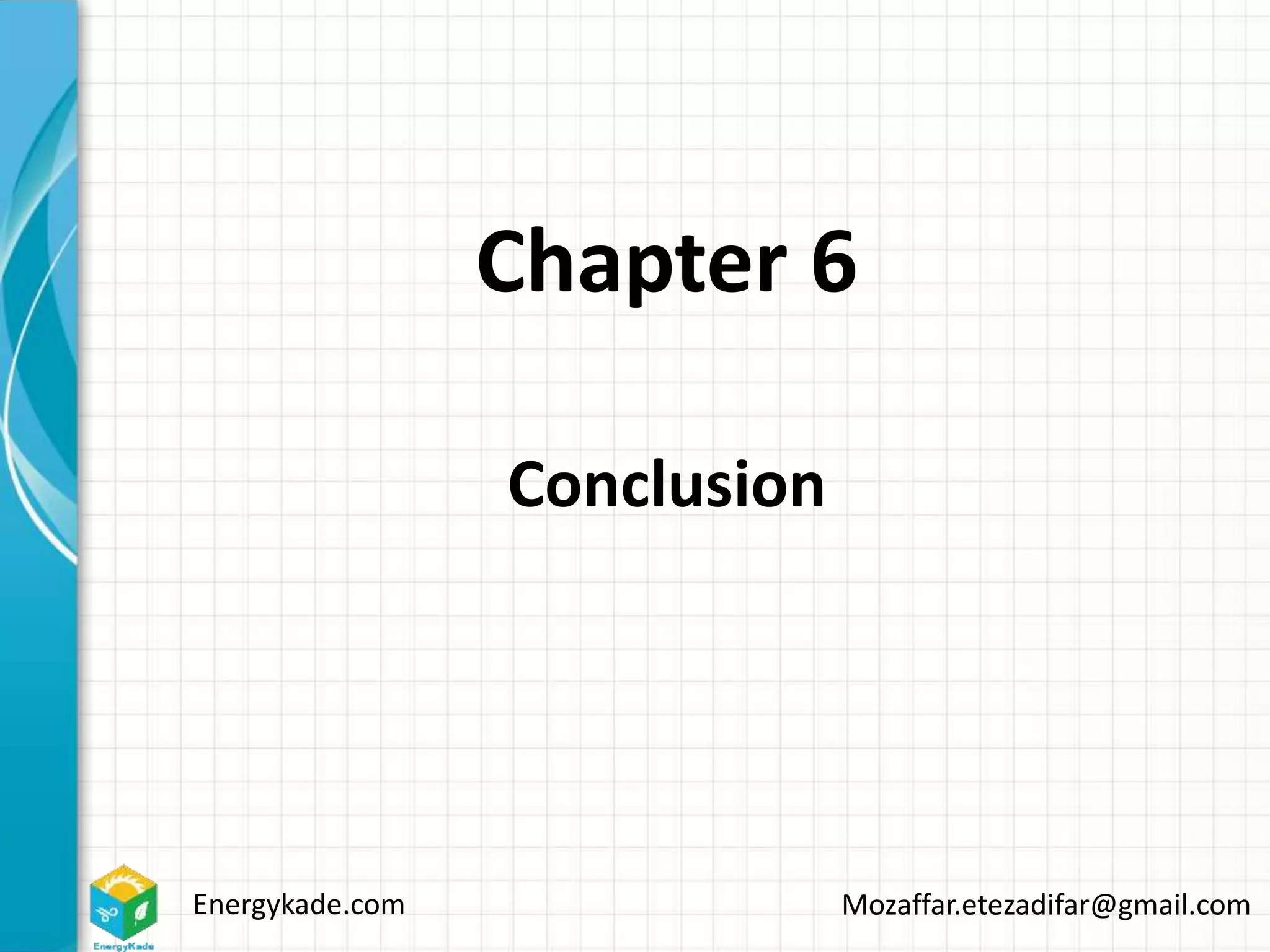 Energykade.com Mozaffar.etezadifar@gmail.com
Chapter 6
Conclusion
 