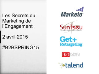 Les Secrets du
Marketing de
l’Engagement
2 avril 2015
#B2BSPRING15
 