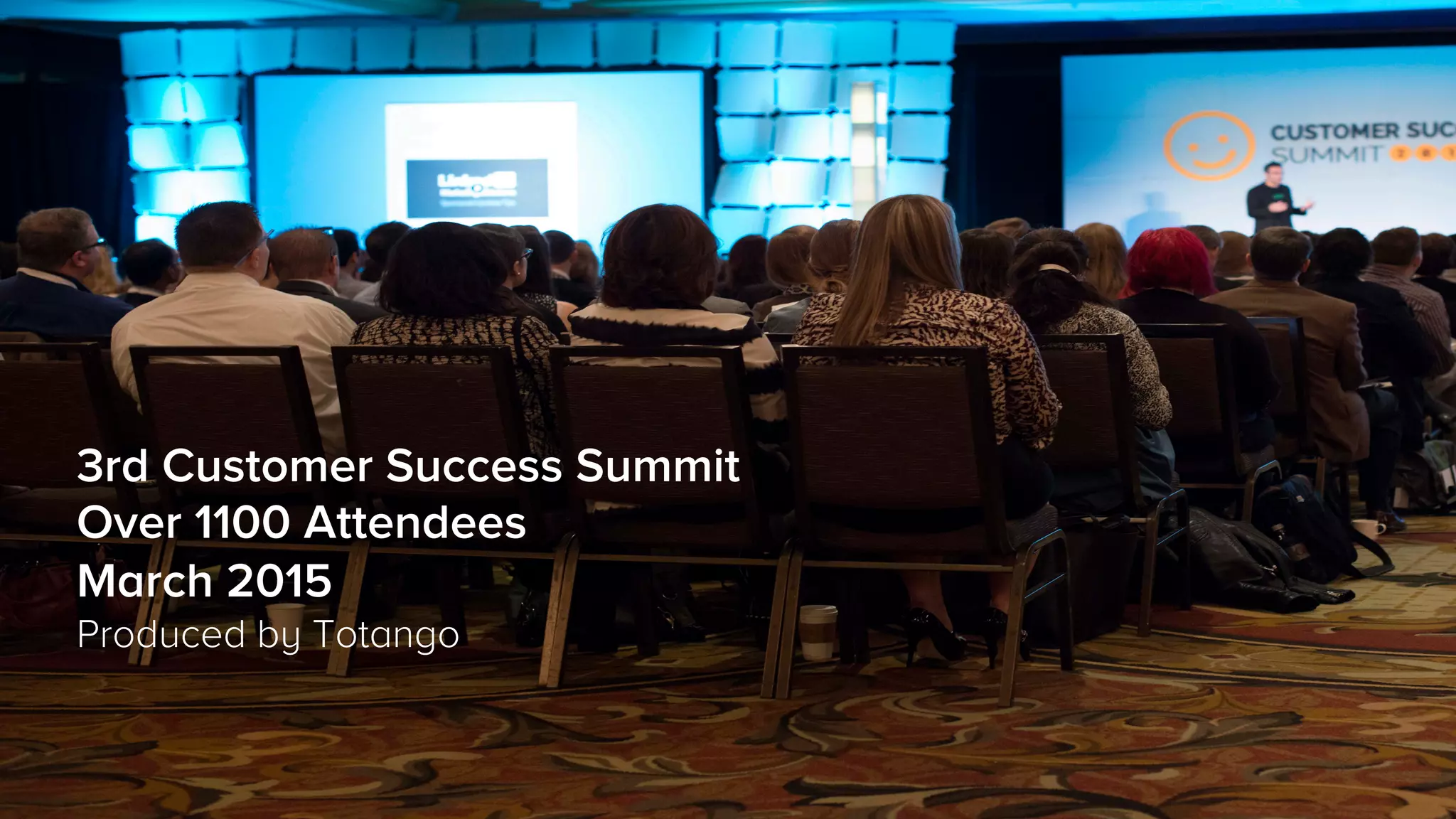3rd Customer Success Summit
Over 1100 Attendees
March 2015
Produced by Totango
 