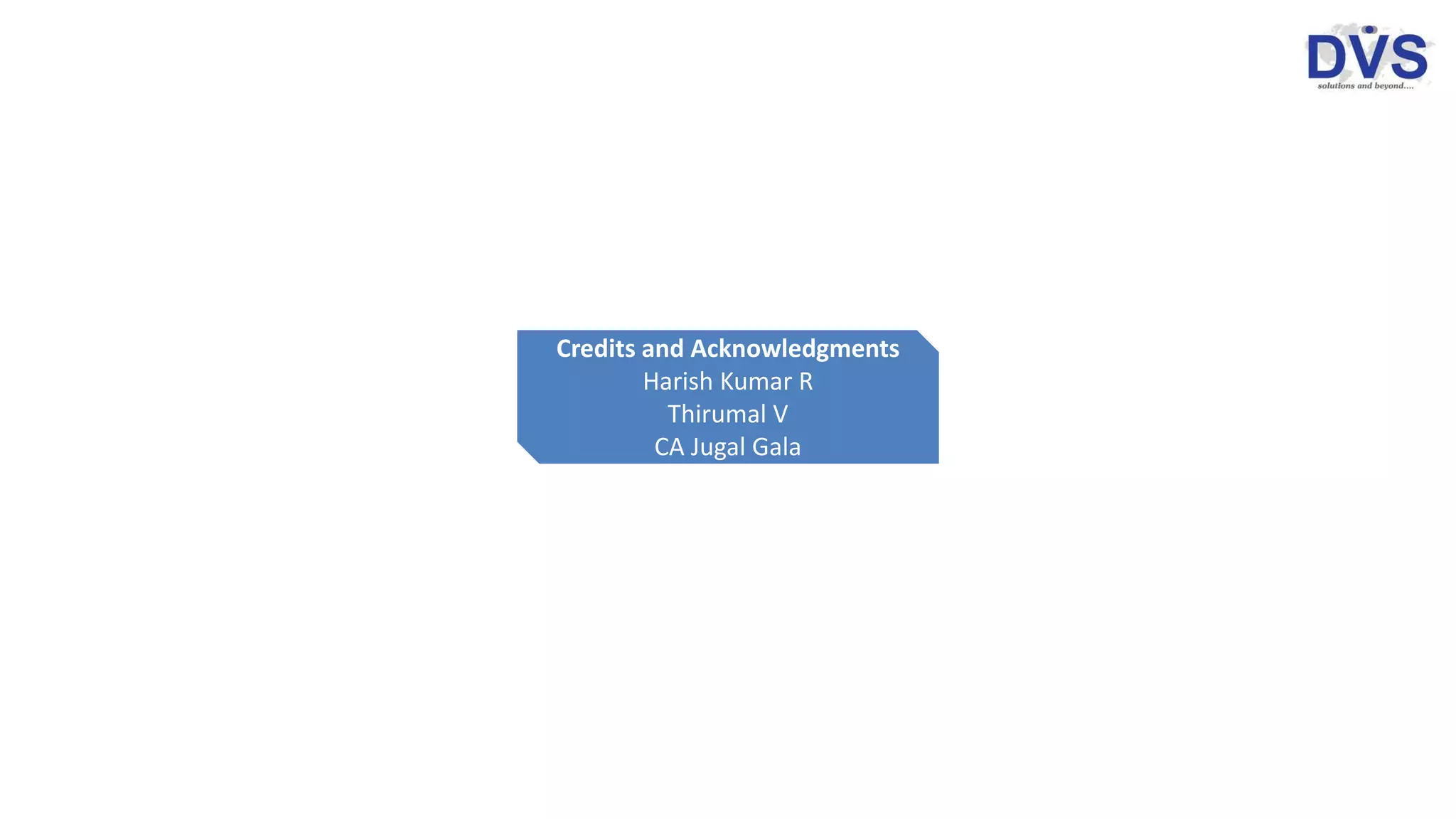 Credits and Acknowledgments
Harish Kumar R
Thirumal V
CA Jugal Gala
 