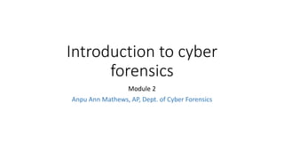 Introduction to cyber
forensics
Module 2
Anpu Ann Mathews, AP, Dept. of Cyber Forensics
 