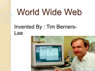 World Wide Web
Invented By : Tim Berners-
Lee
 