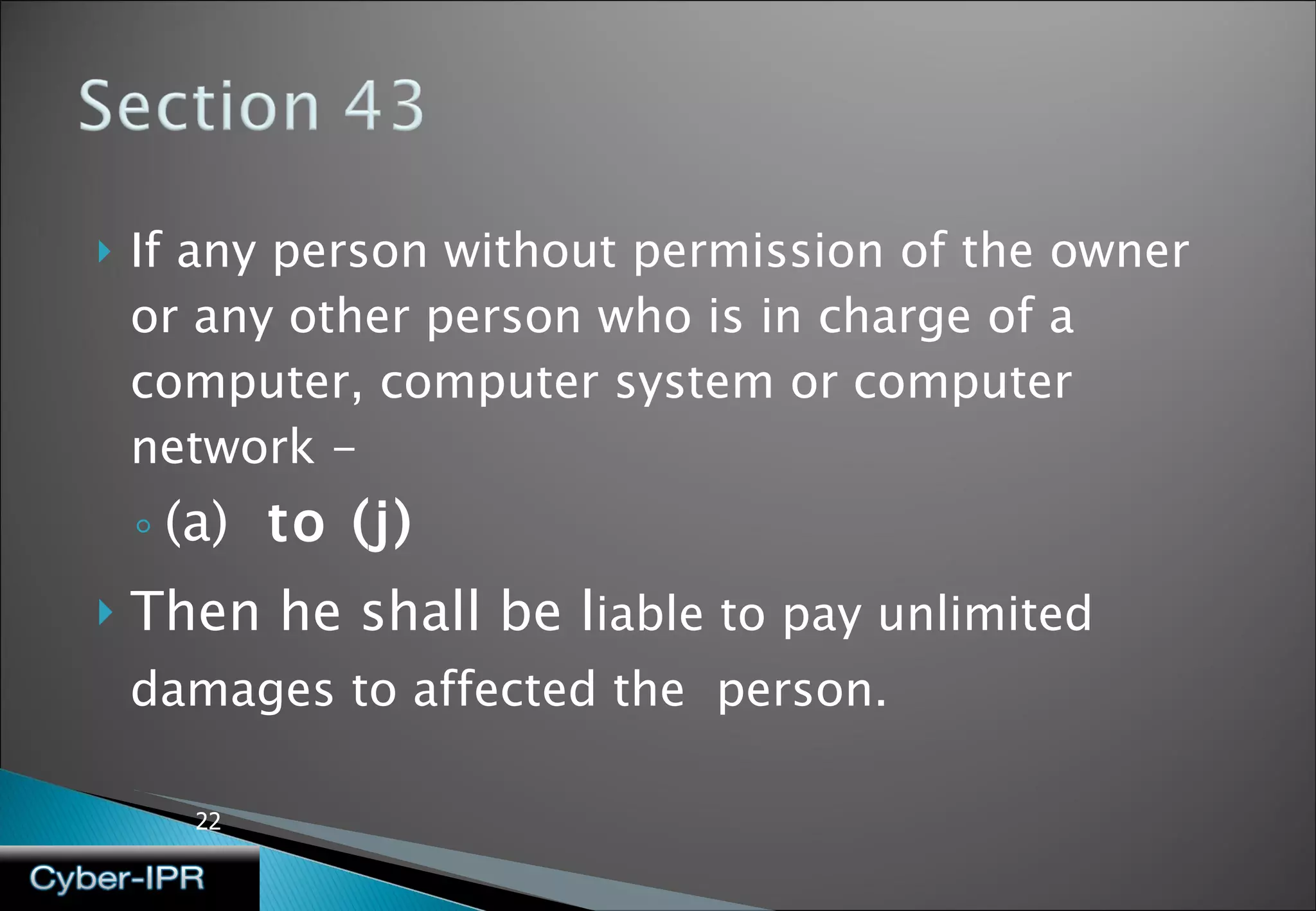 If any person without permission of the owner or any other person who is in charge of a computer, computer system or computer network - (a)  to (j) Then he shall be l iable to pay unlimited damages to affected the  person. 