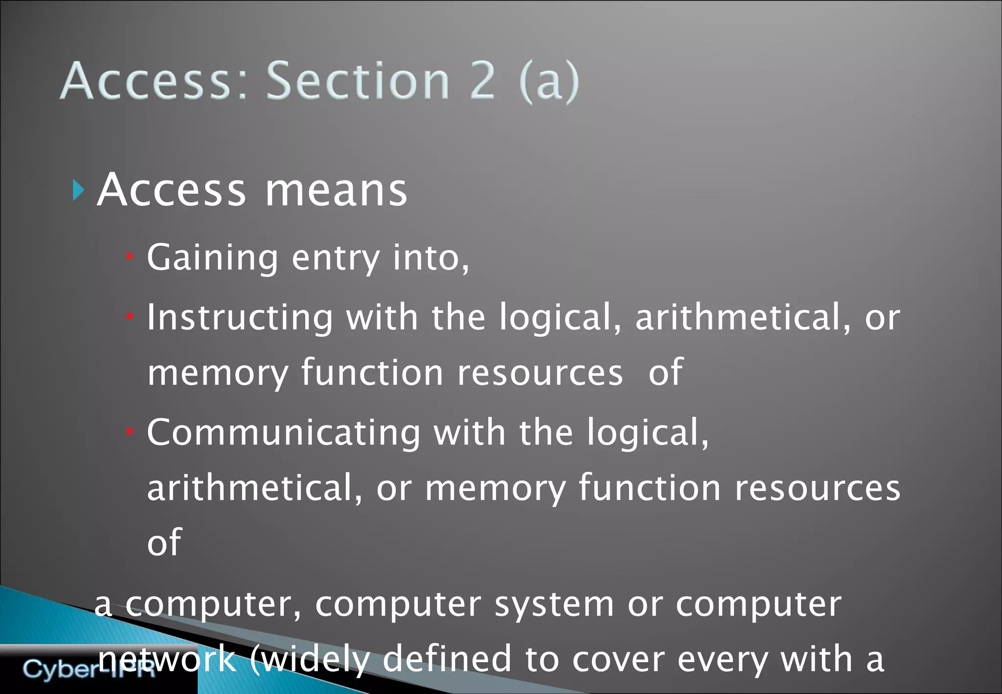 Access means  Gaining entry into,  Instructing with the logical, arithmetical, or memory function resources  of Communicating with the logical,  arithmetical, or memory function resources  of  a computer, computer system or computer network (widely defined to cover every with a computer chip) 
