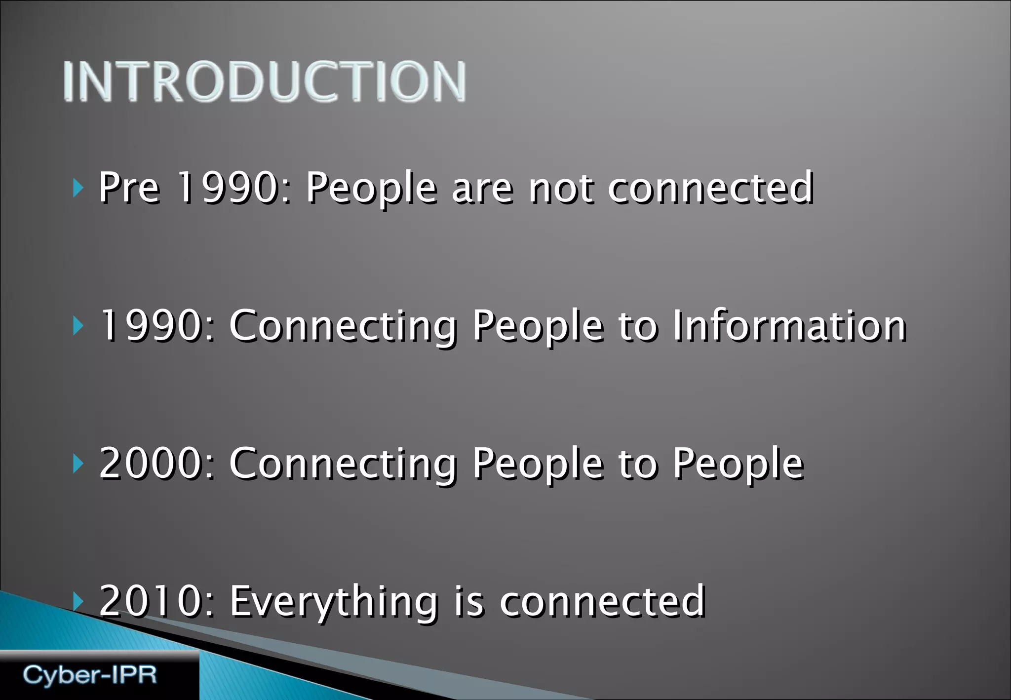 Pre 1990: People are not connected 1990: Connecting People to Information  2000: Connecting People to People 2010: Everything is connected 