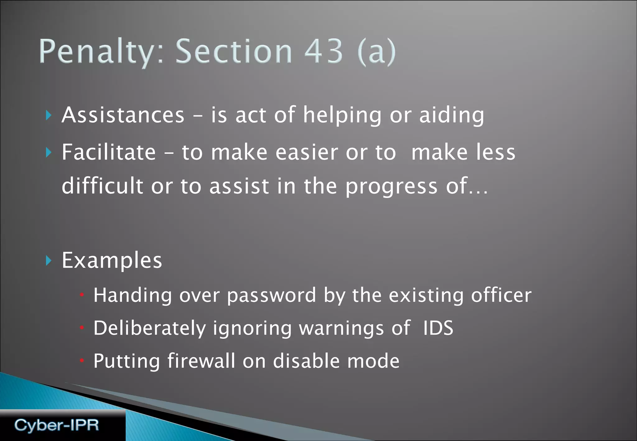 Assistances – is act of helping or aiding Facilitate – to make easier or to  make less difficult or to assist in the progress of… Examples Handing over password by the existing officer Deliberately ignoring warnings of  IDS Putting firewall on disable mode 