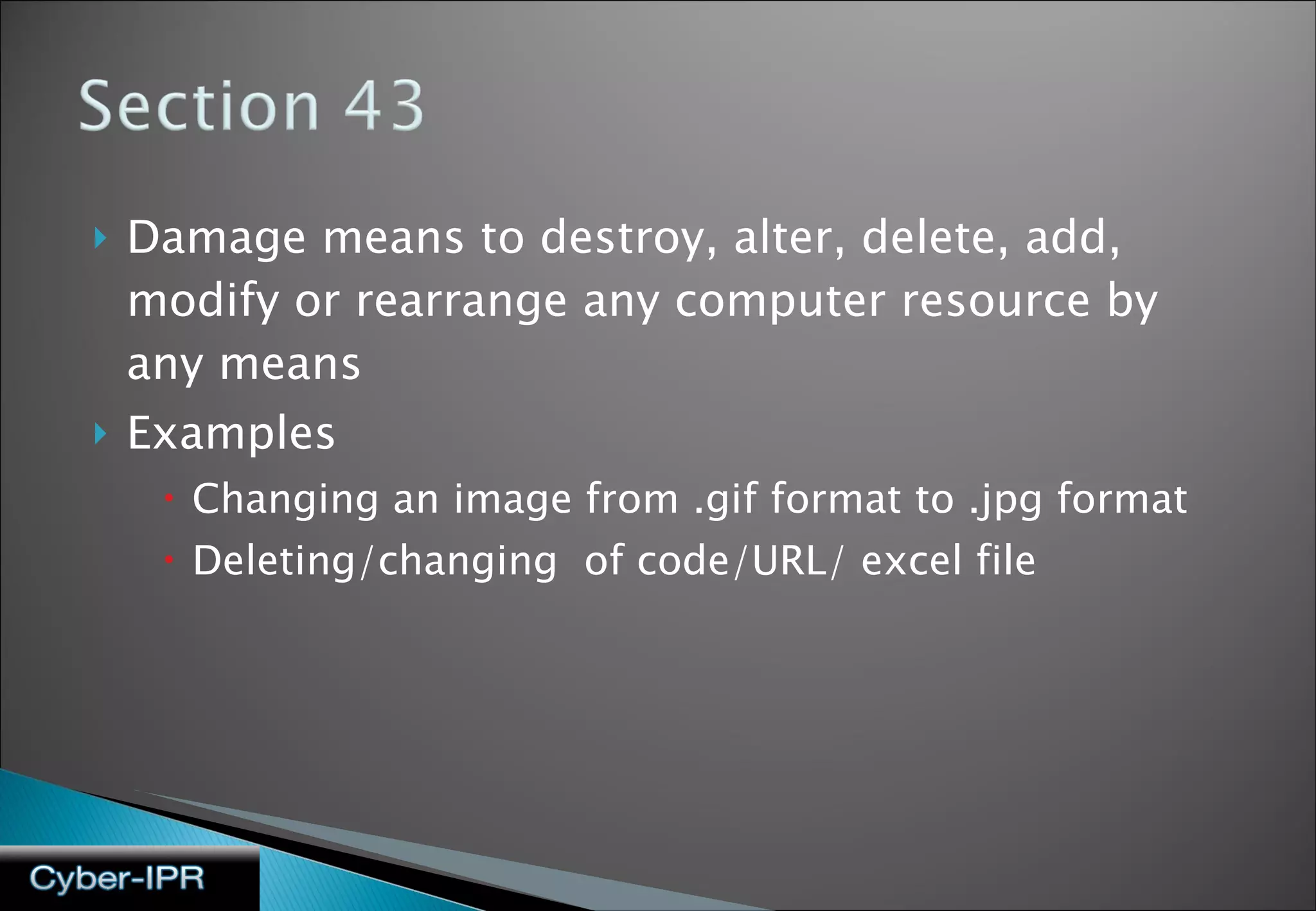 Damage means to destroy, alter, delete, add, modify or rearrange any computer resource by any means Examples Changing an image from .gif format to .jpg format Deleting/changing  of code/URL/ excel file 
