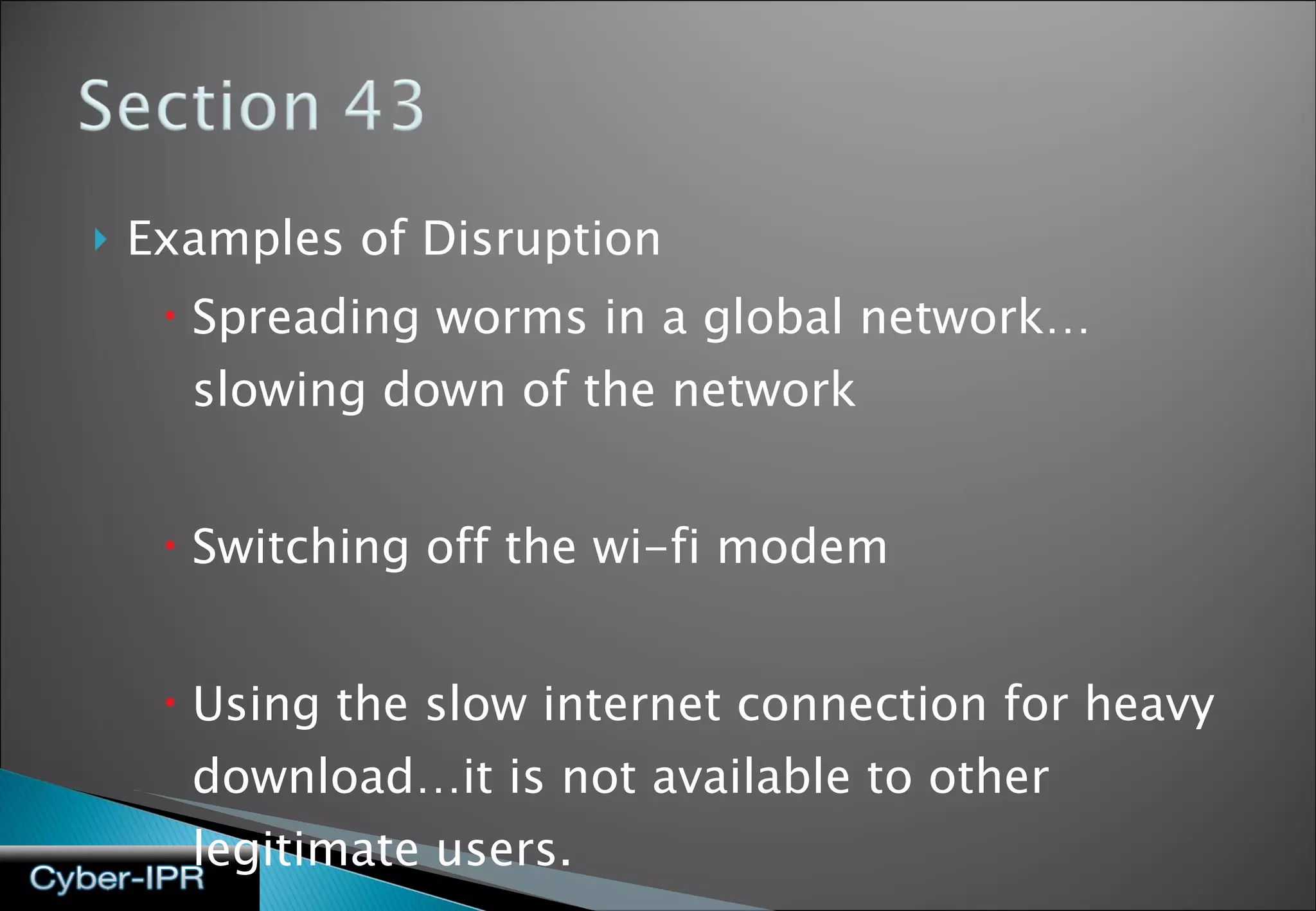Examples of Disruption Spreading worms in a global network…slowing down of the network Switching off the wi-fi modem Using the slow internet connection for heavy download…it is not available to other legitimate users.  