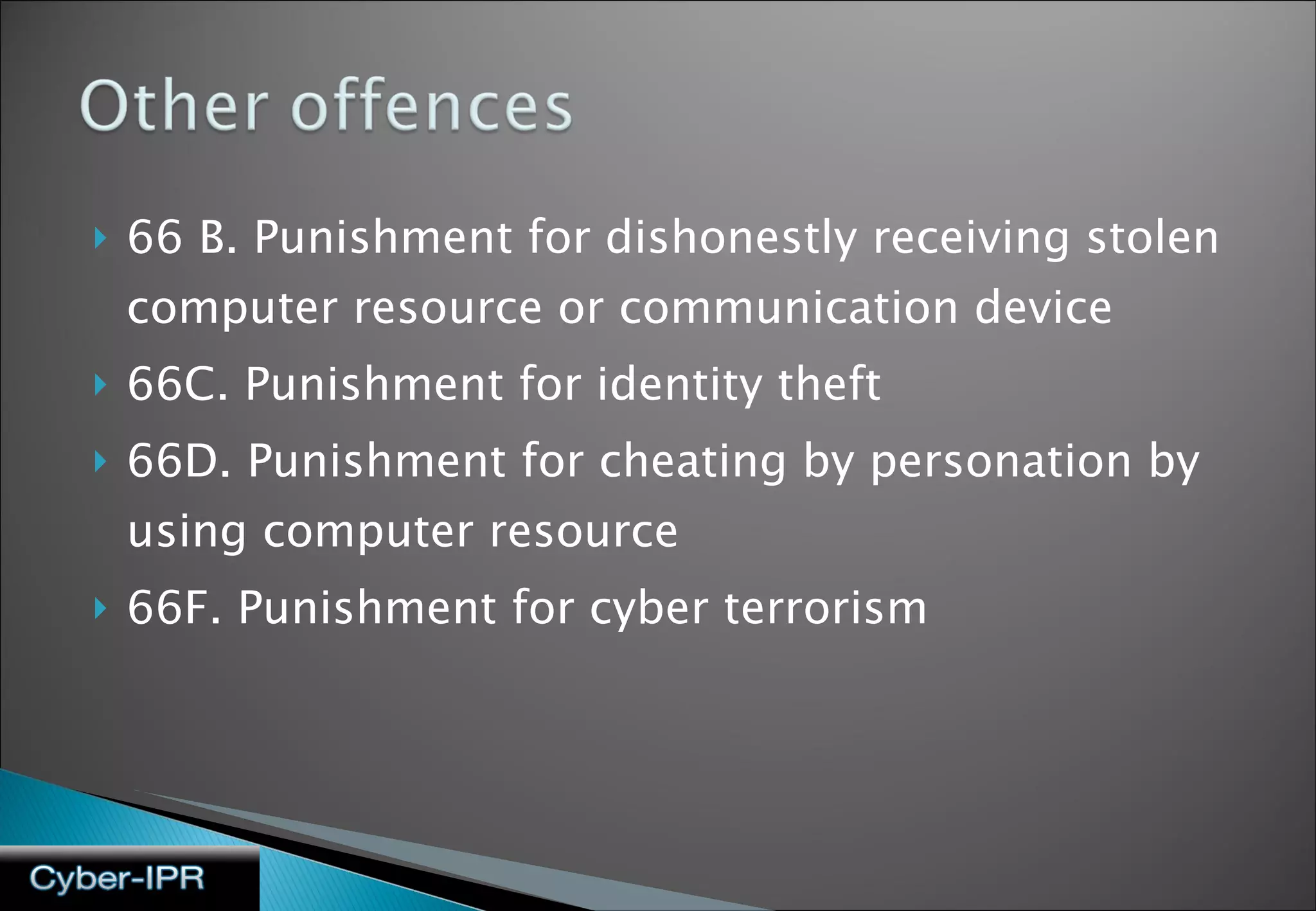 66 B. Punishment for dishonestly receiving stolen computer resource or communication device 66C. Punishment for identity theft 66D. Punishment for cheating by personation by using computer resource 66F. Punishment for cyber terrorism 