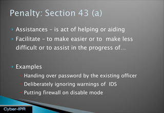 Assistances – is act of helping or aiding Facilitate – to make easier or to  make less difficult or to assist in the progress of… Examples Handing over password by the existing officer Deliberately ignoring warnings of  IDS Putting firewall on disable mode 
