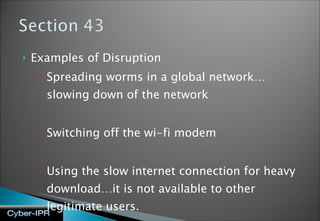 Examples of Disruption Spreading worms in a global network…slowing down of the network Switching off the wi-fi modem Using the slow internet connection for heavy download…it is not available to other legitimate users.  