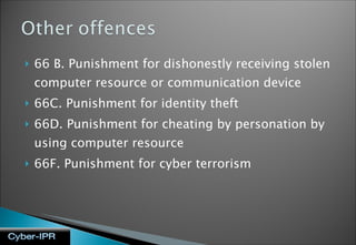66 B. Punishment for dishonestly receiving stolen computer resource or communication device 66C. Punishment for identity theft 66D. Punishment for cheating by personation by using computer resource 66F. Punishment for cyber terrorism 