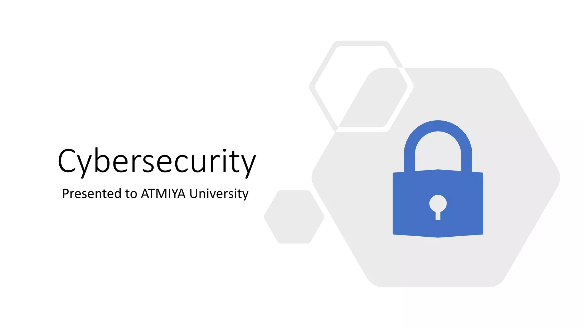 Cybersecurity
Presented to ATMIYA University
 