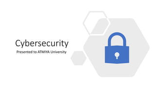 Cybersecurity
Presented to ATMIYA University
 