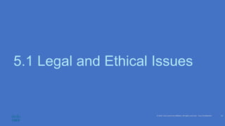 © 2020 Cisco and/or its affiliates. All rights reserved. Cisco Confidential
5.1 Legal and Ethical Issues
10
 