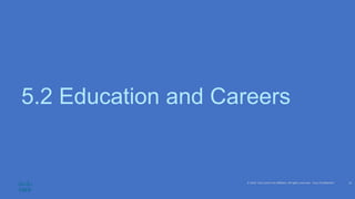 © 2020 Cisco and/or its affiliates. All rights reserved. Cisco Confidential
5.2 Education and Careers
16
 