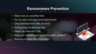 Ransomware Prevention
• Never click on unverified links
• Do not open untrusted email attachments
• Only download from sites you trust
• Avoid giving out personal data
• Never use unfamiliar USBs
• Keep your software and operating system updated
• Backup your data (Most Important)
12 By Kumayl Rajani
 