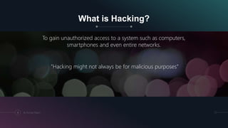 What is Hacking?
To gain unauthorized access to a system such as computers,
smartphones and even entire networks.
”Hacking might not always be for malicious purposes”
3 By Kumayl Rajani
 