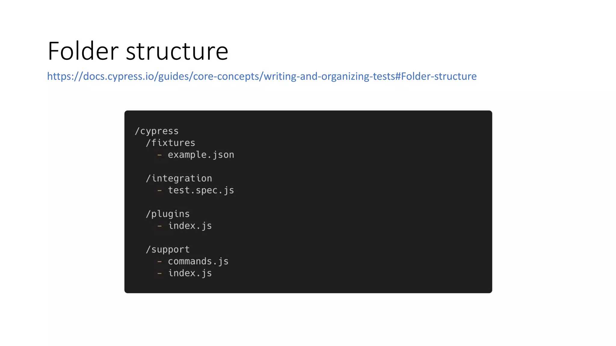 Folder structure
https://docs.cypress.io/guides/core-concepts/writing-and-organizing-tests#Folder-structure
 