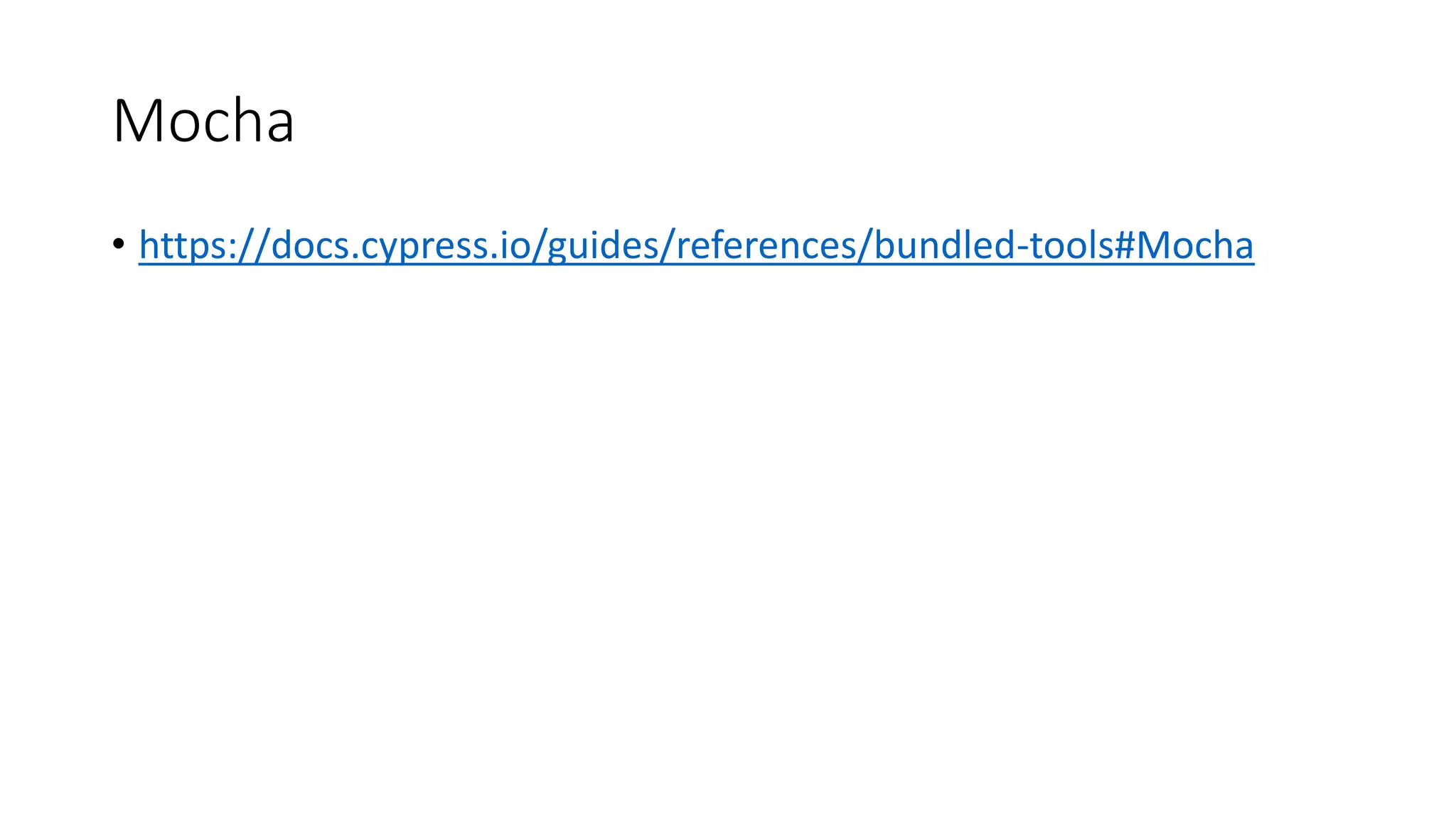 Mocha
• https://docs.cypress.io/guides/references/bundled-tools#Mocha
 