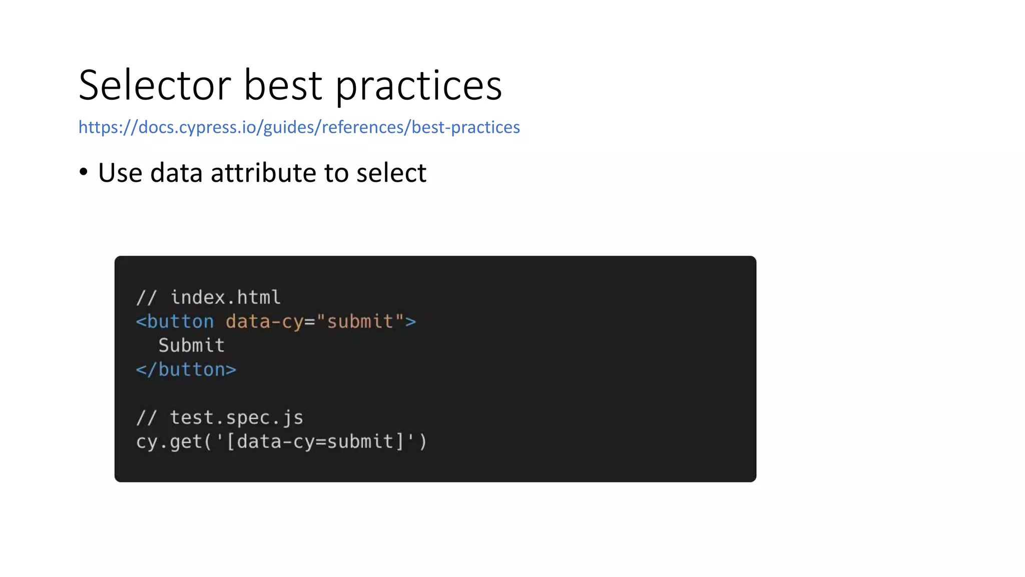 Selector best practices
• Use data attribute to select
https://docs.cypress.io/guides/references/best-practices
 