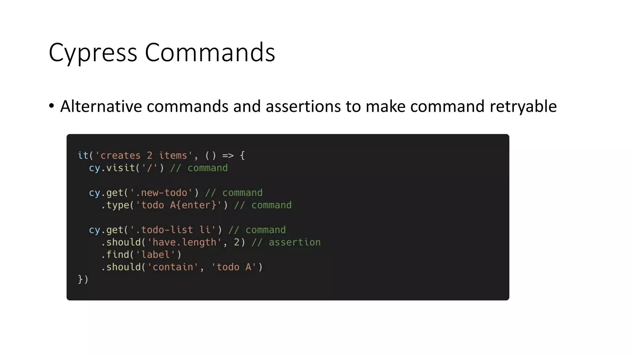 Cypress Commands
• Alternative commands and assertions to make command retryable
 