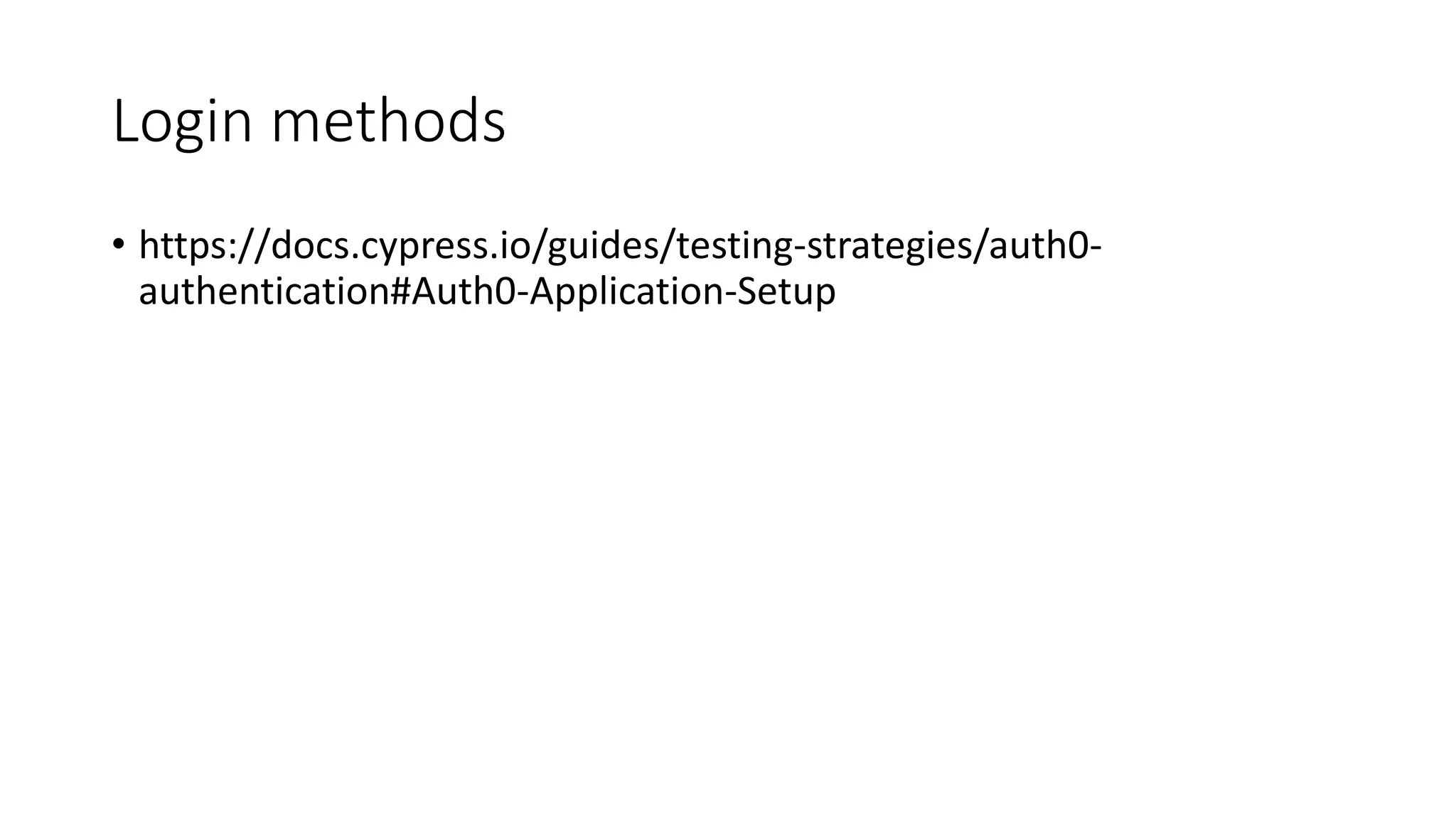 Login methods
• https://docs.cypress.io/guides/testing-strategies/auth0-
authentication#Auth0-Application-Setup
 