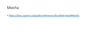 Mocha
• https://docs.cypress.io/guides/references/bundled-tools#Mocha
 