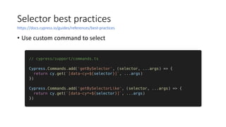 Selector best practices
• Use custom command to select
https://docs.cypress.io/guides/references/best-practices
 