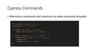 Cypress Commands
• Alternative commands and assertions to make command retryable
 