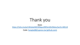 Thank you
Desk:
https://1drv.ms/p/s!AhzbaHAE3IDkguc09FbmZAr9Aduc5w?e=4KEs3l
Code: hongtat88/cypress-tw (github.com)
 