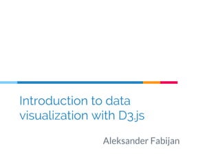 Introduction to data
visualization with D3.js
Aleksander Fabijan
 