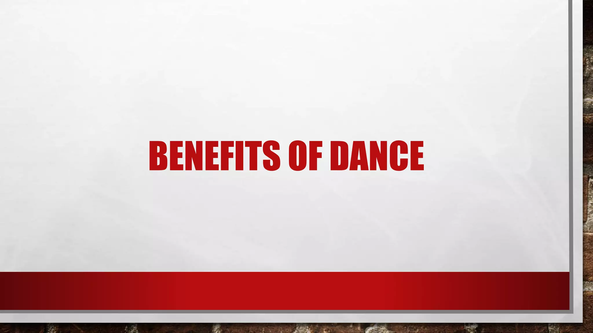 BENEFITS OF DANCE
 
