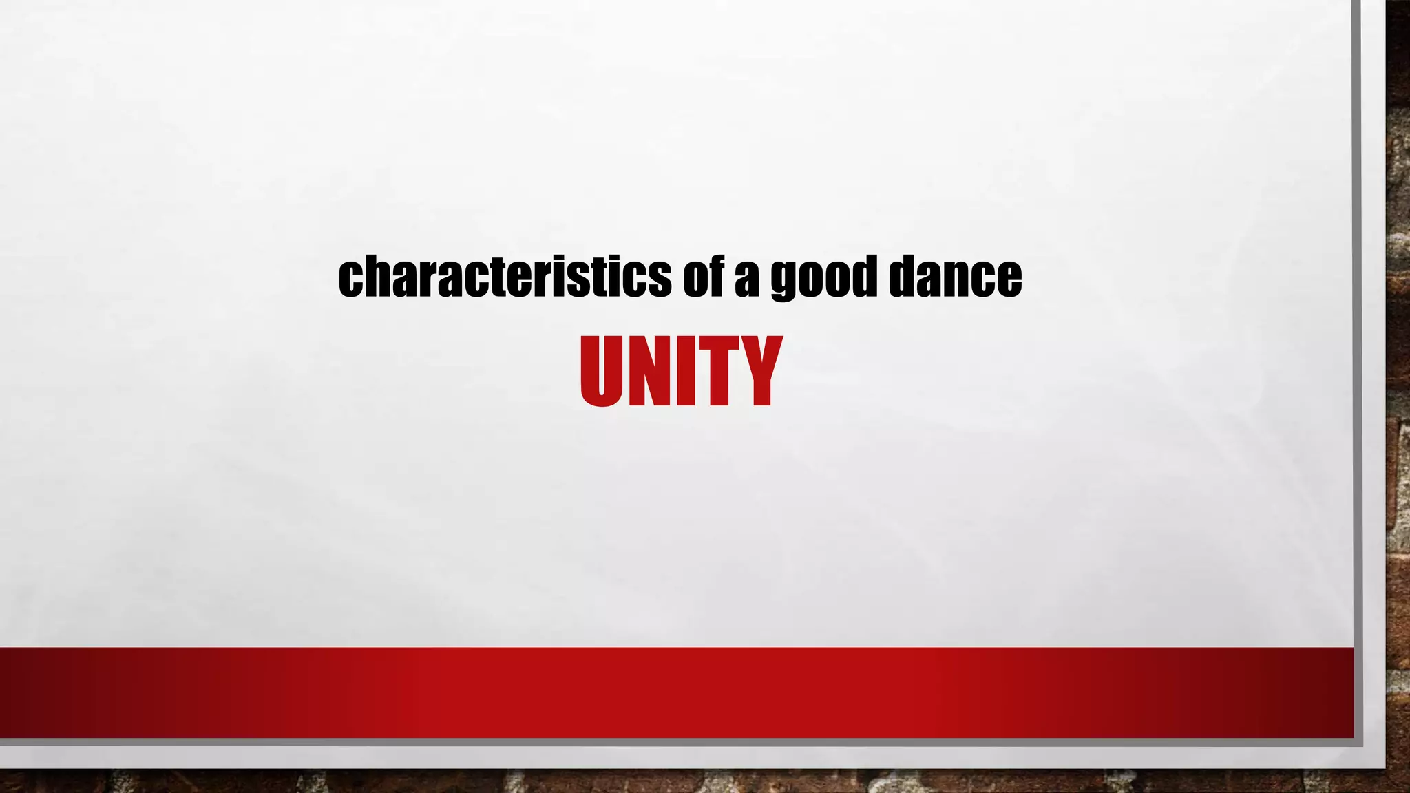 UNITY
characteristics of a good dance
 