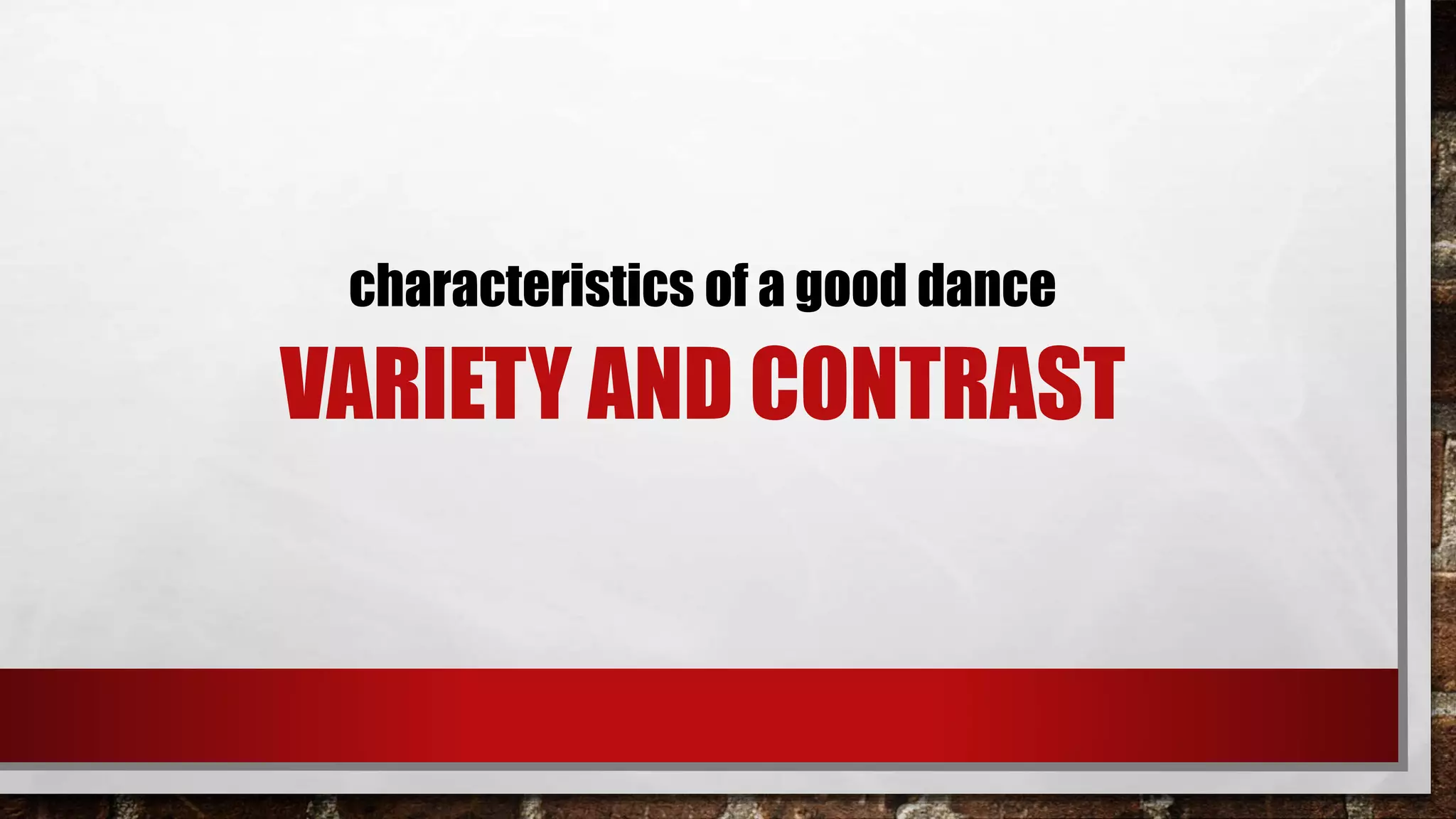 VARIETY AND CONTRAST
characteristics of a good dance
 