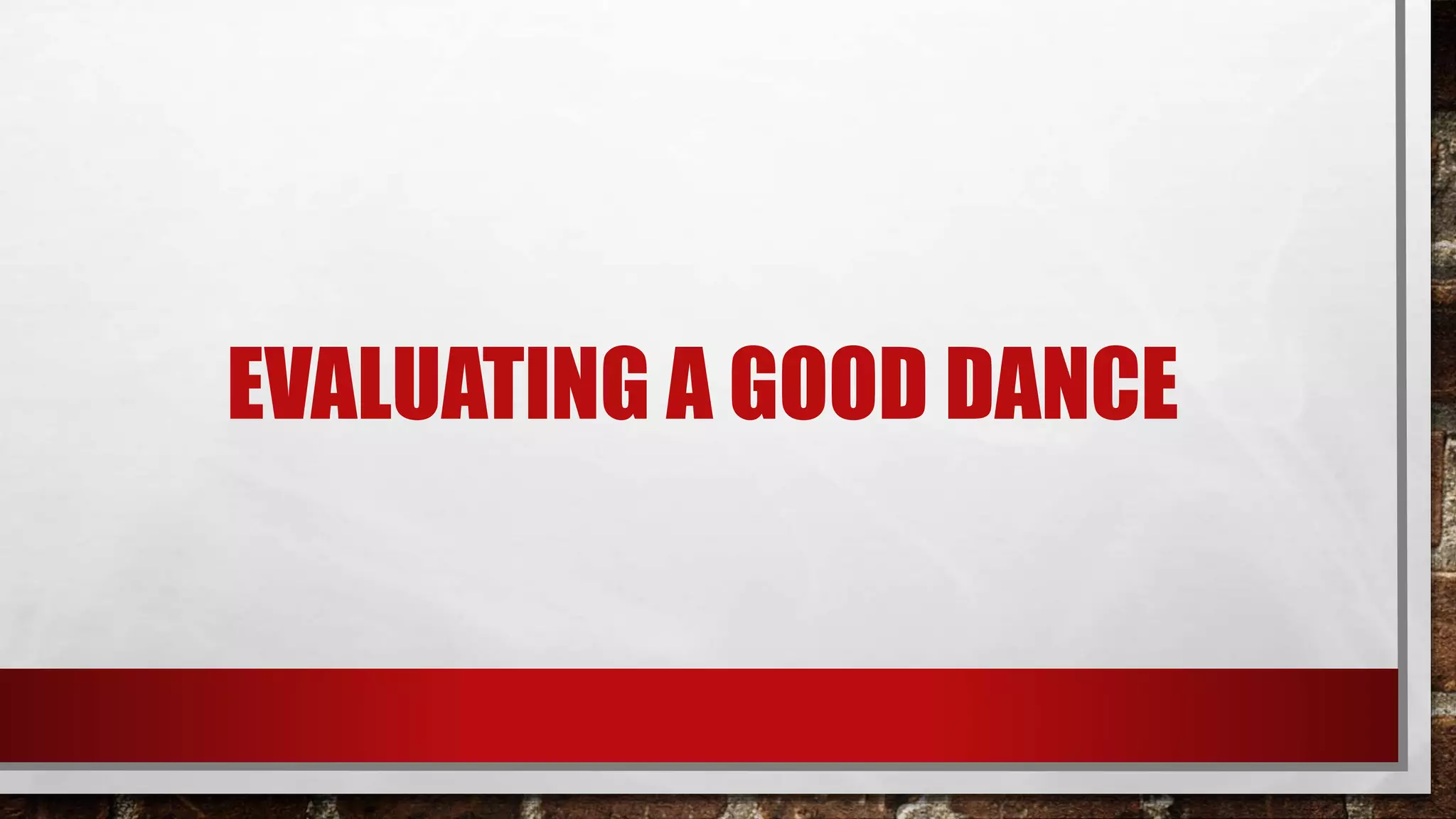 EVALUATING A GOOD DANCE
 