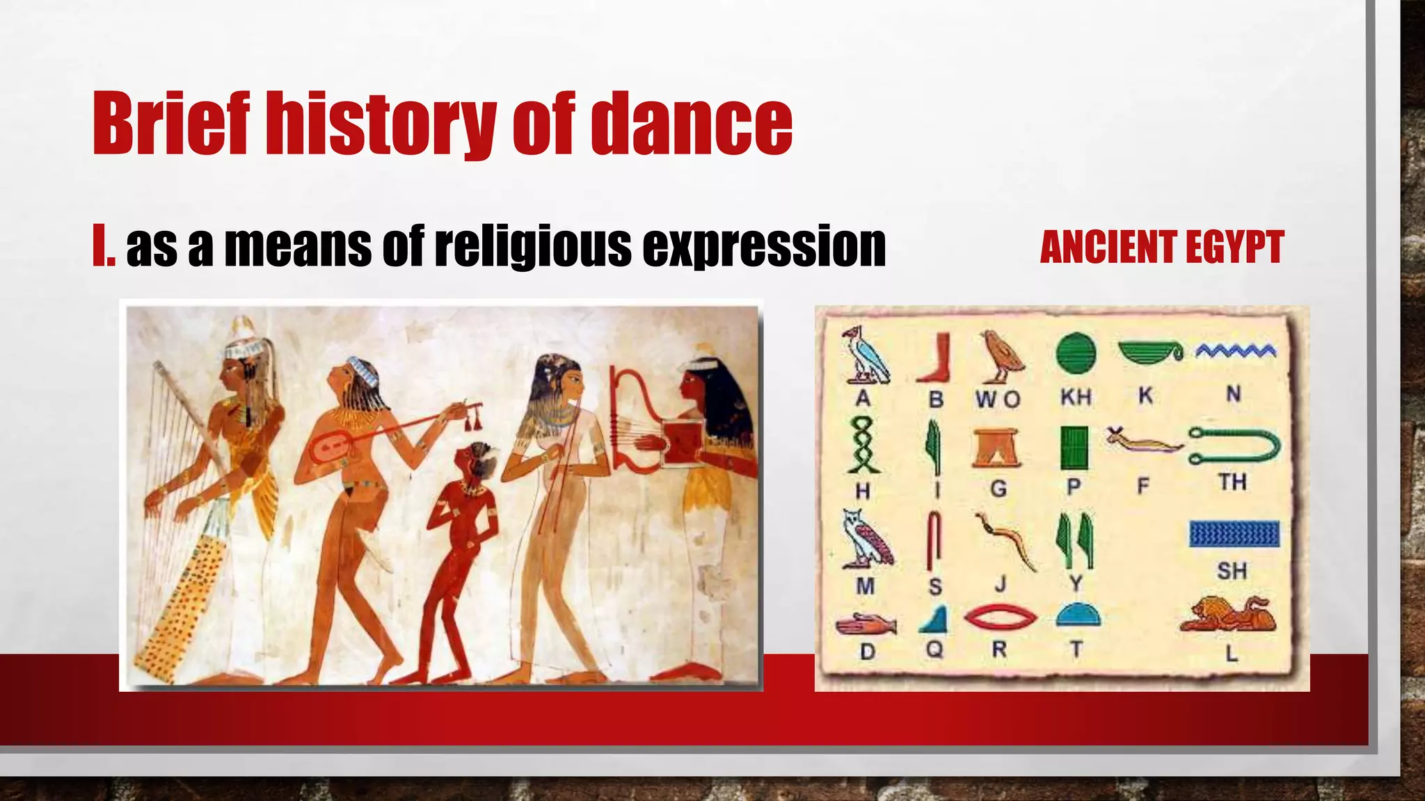 Brief history of dance
I. as a means of religious expression ANCIENT EGYPT
 