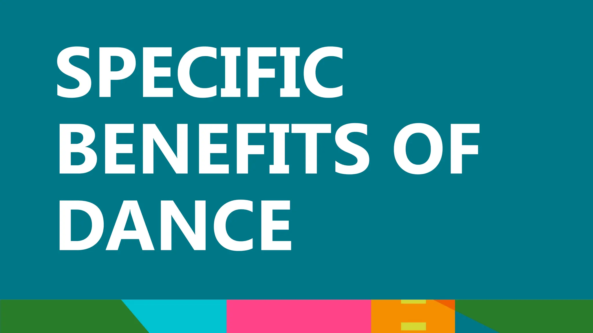 SPECIFIC
BENEFITS OF
DANCE
 